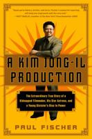 A Kim Jong-Il Production: The Extraordinary True Story of a Kidnapped Filmmaker, His Star Actress, and a Young Dictator's Rise to Power 1250054273 Book Cover