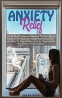 Anxiety Relief: Put an End to Stress and Negative Thinking. Reduce Depression and Stop Panic Attacks with Natural Remedies. How to Solve Problems Such as Claustrophobia and Conflicts of Social Anxiety 1801861927 Book Cover
