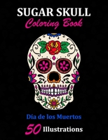 Sugar Skull Coloring Book: Día de los Muertos: 50 Illustrations Day of the Dead Art & Craft Activity for Women, Adult, Teen | Marker Safe | Fun Gift For Stress Relief & Relaxation 1696900522 Book Cover