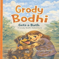 Grody Bodhi gets a bath: A Grody Bodhi adventure B0GNTD66FF Book Cover