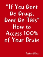 If You Dont Do Drugs, Dont Do This How to Access 100%% of Your Brain 0359985602 Book Cover