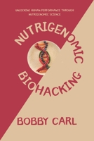 NUTRIGENOMIC BIOHACKING: Unlocking Human Performance Through Nutrigenomic Science B0H392LMX5 Book Cover