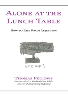 Alone At the Lunch Table: How to Rise from Rejection 1954617267 Book Cover