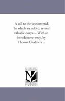A call to the unconverted. To which are added, several valuable essays ... With an introductory essay, by Thomas Chalmers ... 1425520618 Book Cover