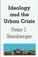 Ideology and the Urban Crisis (SUNY Series in Urban Public Policy) 0873959574 Book Cover