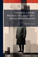 Towards a More Productive Military-Media Relationship 1288325479 Book Cover
