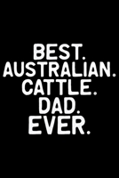 Best Australian Cattle Dad Ever: Cool Australian Cattle Dog Journal Notebook - Australian Cattle Puppy Lover Gifts - Funny Australian Cattle Dog Notebook - Australian Cattle Owner Gifts. 6 x 9 in 120  1676962948 Book Cover
