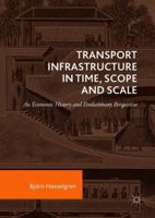 Transport Infrastructure in Time, Scope and Scale: An Economic History and Evolutionary Perspective 3319790536 Book Cover