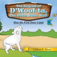 The Legend of D'Woof-Ta, the Little White Wolf: How the First Snow Came 1524566667 Book Cover