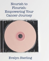 Nourish to Flourish: Empowering Your Cancer Journey B0CFCWTND3 Book Cover