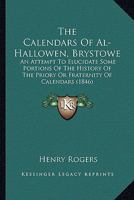 The Calendars Of Al-Hallowen, Brystowe: An Attempt To Elucidate Some Portions Of The History Of The Priory Or Fraternity Of Calendars 0548849951 Book Cover