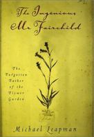 THE INGENIOUS MR FAIRCHILD: THE FORGOTTEN FATHER OF THE FLOWER GARDEN 0312276680 Book Cover