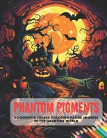 Phantom Pigments: 50 Horrific Freaks Coloring Pages, Immerse in the Haunting World B0CG8FG6BS Book Cover