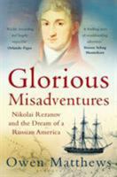 Glorious Misadventures: Nikolai Rezanov and the Dream of a Russian America 1620402394 Book Cover