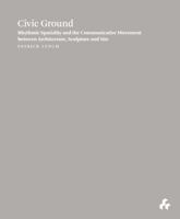 Civic Ground: Rhythmic Spatiality and the Communicative Movement Between Architecture, Sculpture and Site 1908967846 Book Cover