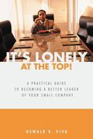 It's Lonely at the Top!: A Practical Guide to Becoming a Better Leader of Your Small Company 1462046533 Book Cover