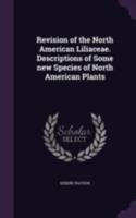 Revision of the North American Liliaceae. Descriptions of Some new Species of North American Plants 1021136433 Book Cover