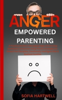 Empowered Parenting: A Practical Guide to Managing Anger & Nurturing Emotional Connection Using Proven Strategies for Stress-Free Discipline, Emotionally Intelligent Kids & Resilient Families B0FGXZYLZL Book Cover