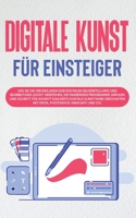 Digitale Kunst f?r Einsteiger: Wie Sie die Grundlagen der digitalen Bilderstellung und Bearbeitung leicht verstehen, die passenden Programme w?hlen u 3754334921 Book Cover