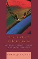 The Risk of Relatedness: Intersubjectivity Theory in Clinical Practice 0765705605 Book Cover
