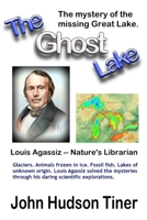 The Ghost Lake: The True Story of Louis Agassiz B0DDJBG6SL Book Cover