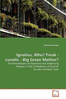Ignatius, Who? Freak - Lunatic - Big Green Mother? 363912765X Book Cover