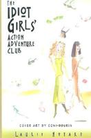 The Idiot Girls' Action-Adventure Club: True Tales from a Magnificent and Clumsy Life
