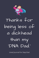 Thanks for being less of a dickhead than my 'DNA Dad.': Step-Dad Blank Lined Journal - Fathers Day Birthday Christmas / Funny Gifts From Older Children To Step Dad 1670855937 Book Cover