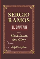 SERGIO RAMOS (EL CAPTAIÑ): Blood, Sweat and Glory B0DYYWD22M Book Cover