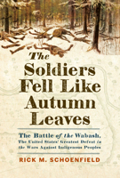 The Soldiers Fell Like Autumn Leaves: The Battle of the Wabash, the United States' Greatest Defeat in the Wars Against Indigenous Peoples 1594164746 Book Cover