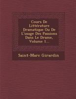 Cours de Litt�rature Dramatique, Ou, l'Usage Des Passions Dans Le Drame, Tome Premier 1249961432 Book Cover