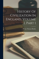 History Of Civilization In England, Volume 1, Part 1 1018212698 Book Cover