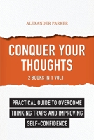 Conquer Your Thoughts: 2 Books in 1 - Vol1: Practical Guide To Overcome Thinking Traps And Improving Self-Confidence B08SPSXFYW Book Cover