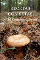 50 recetas con setas: De la cocina sencilla a los platos gourmet (Spanish Edition) B0GKSYZ1WD Book Cover
