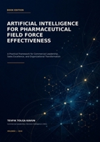 Artificial Intelligence for Pharmaceutical Field Force Effectiveness: A Practical Framework for Commercial Leadership, Sales Excellence, and Organizational Transformation B0HGGXMM7L Book Cover