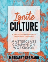 Ignite Culture - Masterclass Companion Workbook : A Train-the-Trainer Guidebook for Business Leadership 1647048222 Book Cover