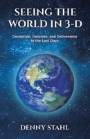 Seeing the World in 3-D: Deception, Delusion, and Deliverance in the Last Days B0CTDN1YHM Book Cover