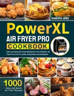 PowerXL Air Fryer Pro Cookbook: 1000 Easy and Quick Air Fryer Recipes for Your PowerXL Air Fryer Pro to Air Fry, Bake, Dehydrate, and Rotisserie 1637332912 Book Cover