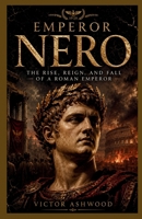 Emperor Nero: The Rise, Reign, and Fall of a Roman Emperor B0H3L3Z57H Book Cover