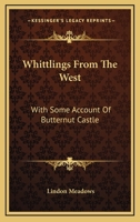 Whittlings From The West: With Some Account Of Butternut Castle 1025206312 Book Cover