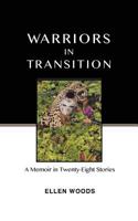 Warriors in Transition: A Memoir in Twenty-Eight Stories 1518839983 Book Cover