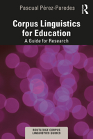 Corpus Linguistics for Education: A Guide for Research (Routledge Corpus Linguistics Guides) 0367198436 Book Cover