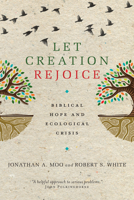 Let Creation Rejoice: Biblical Hope and Ecological Crisis 0830840524 Book Cover
