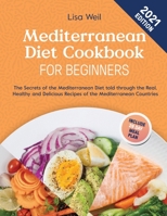 Mediterranean Diet Cookbook For Beginners 2021: The Secrets of The Mediterranean Diet Told Through the Real, Healthy and Delicious Recipes of The Mediterranean Countries B0948LPLT8 Book Cover