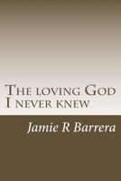 The loving God I never knew 1987589173 Book Cover