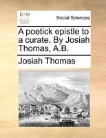 A poetick epistle to a curate. By Josiah Thomas, A.B. 1173255443 Book Cover