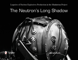 The Neutron's Long Shadow: Legacies of Nuclear Explosives Production in the Manhattan Project 0764352377 Book Cover