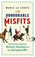 Honourable Misfits: A Brief History of Britain’s Weirdest, Unluckiest and Most Outrageous MPs 152934963X Book Cover