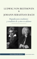 Ludwig van Beethoven y Johann Sebastian Bach - Biograf�a para estudiantes y estudiosos de 13 a�os en adelante: null Book Cover