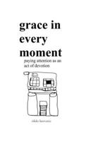 grace in every moment: paying attention as an act of devotion B0GSXLJHQ8 Book Cover